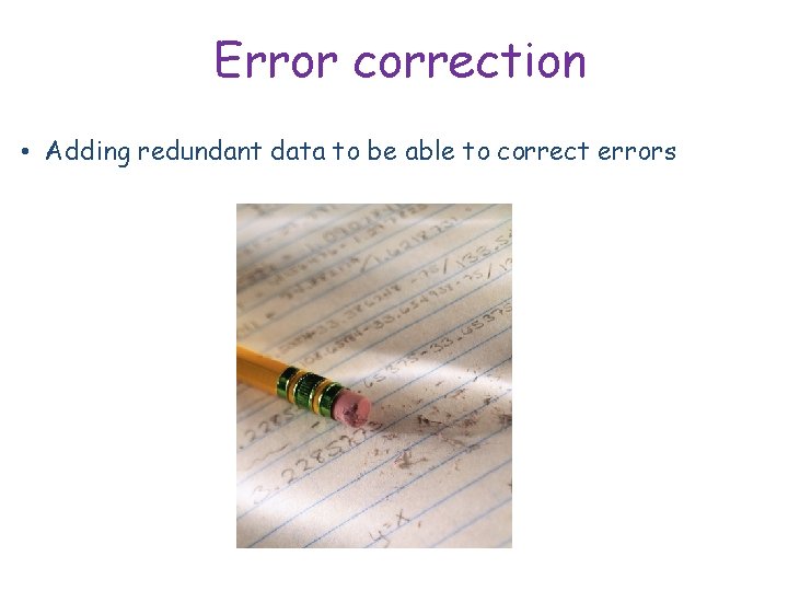 Error correction • Adding redundant data to be able to correct errors 