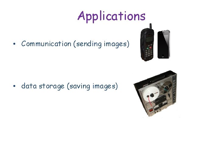 Applications • Communication (sending images) • data storage (saving images) 