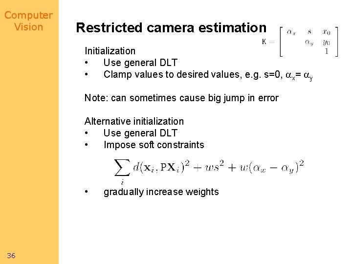 Computer Vision Restricted camera estimation Initialization • Use general DLT • Clamp values to