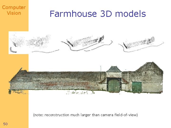 Computer Vision Farmhouse 3 D models (note: reconstruction much larger than camera field-of-view) 50