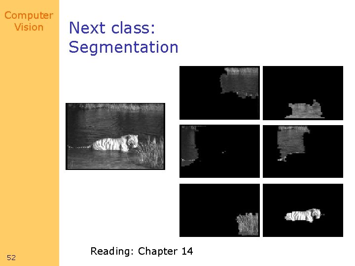 Computer Vision 52 Next class: Segmentation Reading: Chapter 14 