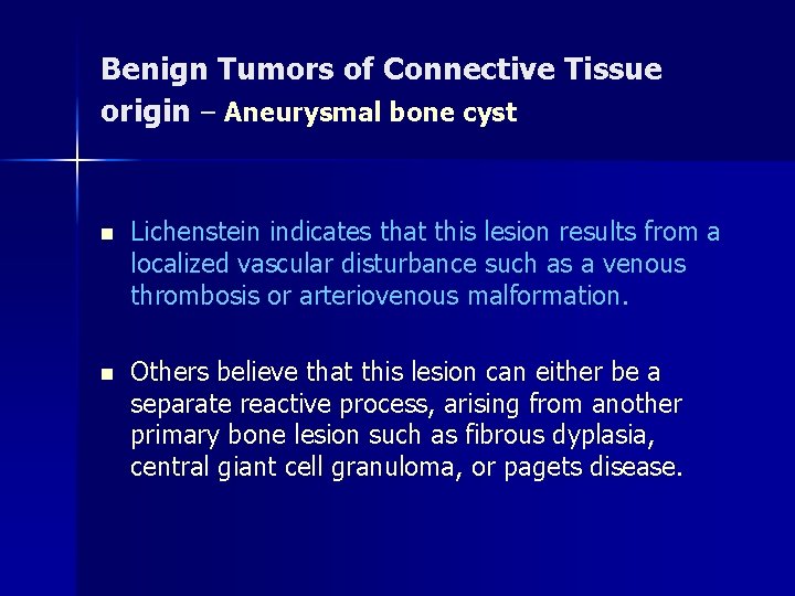 Benign Tumors of Connective Tissue origin – Aneurysmal bone cyst n Lichenstein indicates that