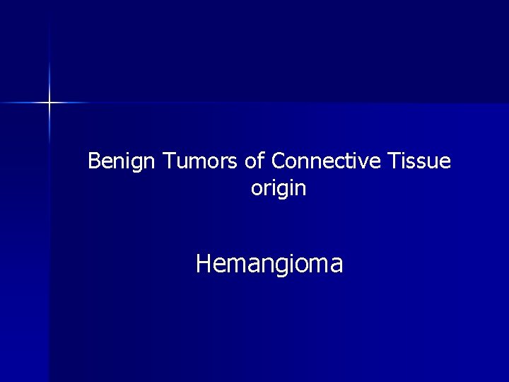 Benign Tumors of Connective Tissue origin Hemangioma 