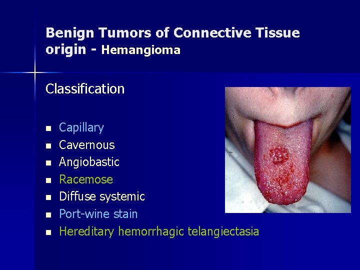 Benign Tumors of Connective Tissue origin - Hemangioma Classification n n n Capillary Cavernous