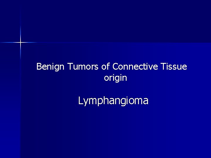 Benign Tumors of Connective Tissue origin Lymphangioma 
