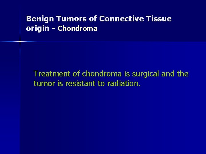 Benign Tumors of Connective Tissue origin - Chondroma Treatment of chondroma is surgical and