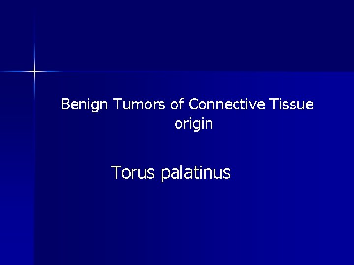 Benign Tumors of Connective Tissue origin Torus palatinus 