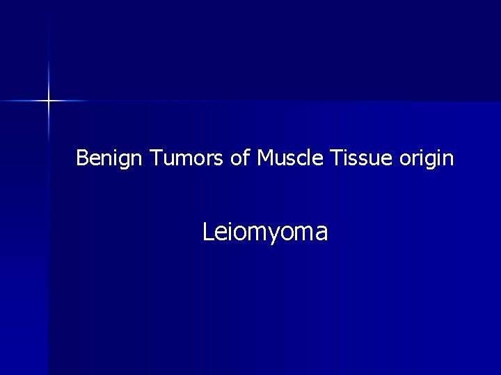 Benign Tumors of Muscle Tissue origin Leiomyoma 