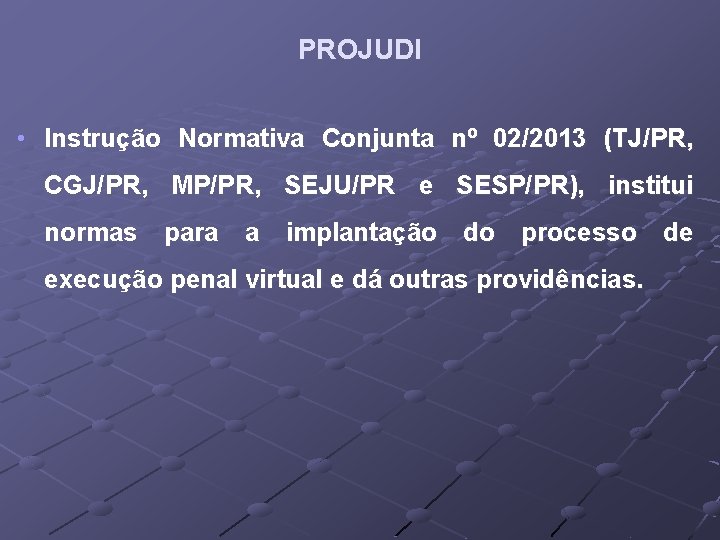 PROJUDI • Instrução Normativa Conjunta nº 02/2013 (TJ/PR, CGJ/PR, MP/PR, SEJU/PR e SESP/PR), institui