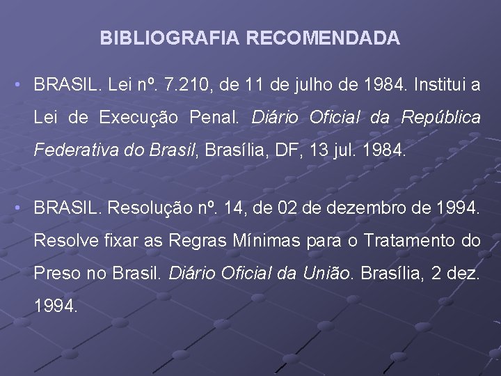 BIBLIOGRAFIA RECOMENDADA • BRASIL. Lei nº. 7. 210, de 11 de julho de 1984.