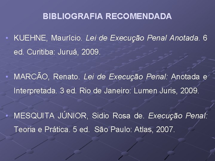 BIBLIOGRAFIA RECOMENDADA • KUEHNE, Maurício. Lei de Execução Penal Anotada. 6 ed. Curitiba: Juruá,