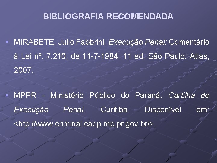 BIBLIOGRAFIA RECOMENDADA • MIRABETE, Julio Fabbrini. Execução Penal: Comentário à Lei nº. 7. 210,