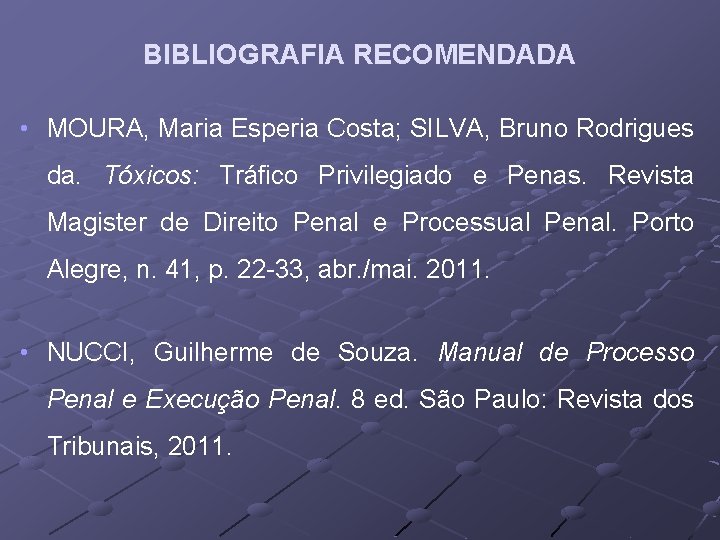 BIBLIOGRAFIA RECOMENDADA • MOURA, Maria Esperia Costa; SILVA, Bruno Rodrigues da. Tóxicos: Tráfico Privilegiado