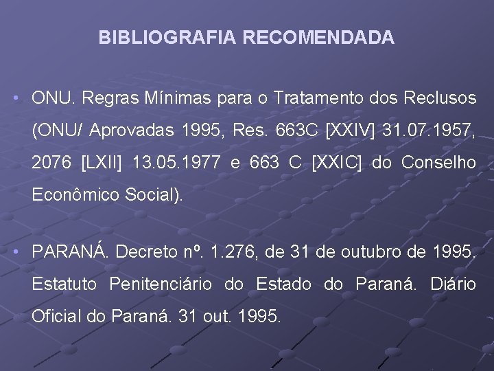 BIBLIOGRAFIA RECOMENDADA • ONU. Regras Mínimas para o Tratamento dos Reclusos (ONU/ Aprovadas 1995,