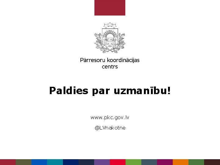 Paldies par uzmanību! www. pkc. gov. lv @LVnakotne 