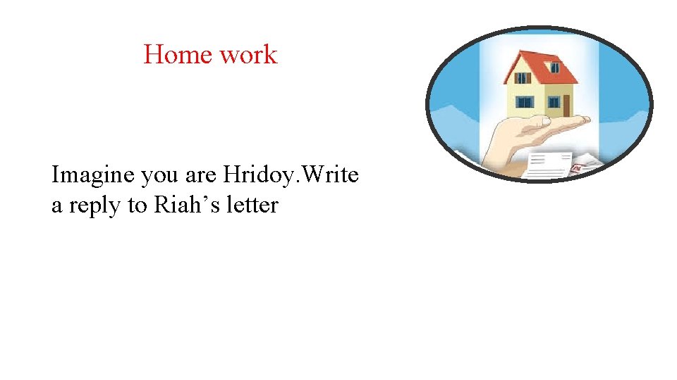 Home work Imagine you are Hridoy. Write a reply to Riah’s letter 