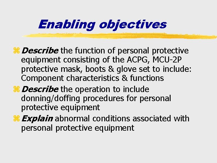 Enabling objectives z Describe the function of personal protective equipment consisting of the ACPG,