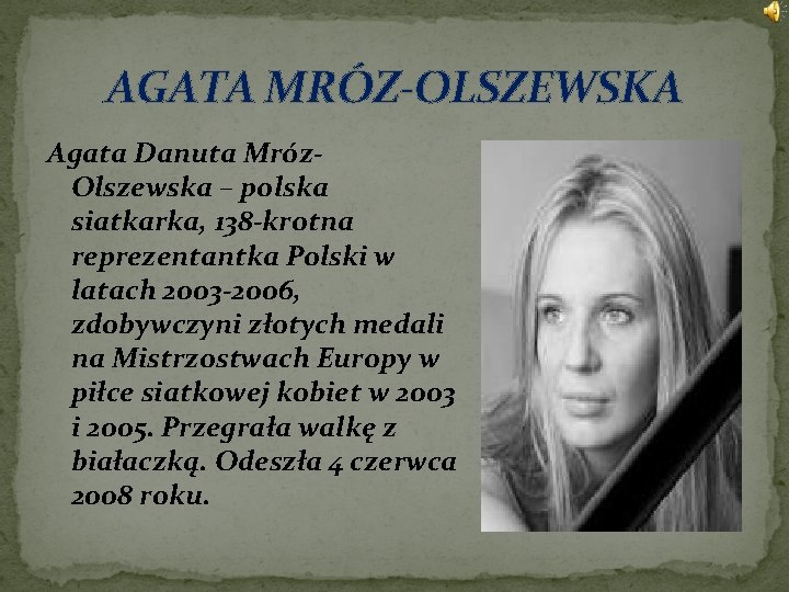 AGATA MRÓZ-OLSZEWSKA Agata Danuta Mróz. Olszewska – polska siatkarka, 138 -krotna reprezentantka Polski w
