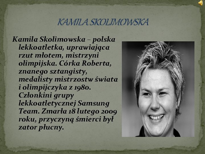 KAMILA SKOLIMOWSKA Kamila Skolimowska – polska lekkoatletka, uprawiająca rzut młotem, mistrzyni olimpijska. Córka Roberta,