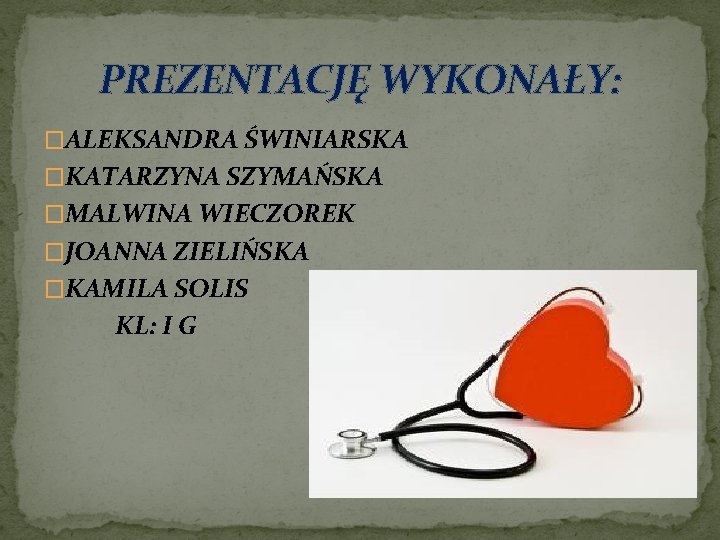 PREZENTACJĘ WYKONAŁY: �ALEKSANDRA ŚWINIARSKA �KATARZYNA SZYMAŃSKA �MALWINA WIECZOREK �JOANNA ZIELIŃSKA �KAMILA SOLIS KL: I