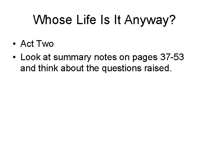 Whose Life Is It Anyway? • Act Two • Look at summary notes on