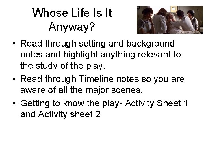 Whose Life Is It Anyway? • Read through setting and background notes and highlight