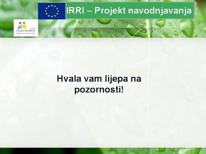 z IRRI – Projekt navodnjavanja Hvala vam lijepa na pozornosti! 