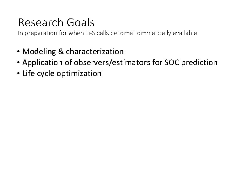 Research Goals In preparation for when Li-S cells become commercially available • Modeling &