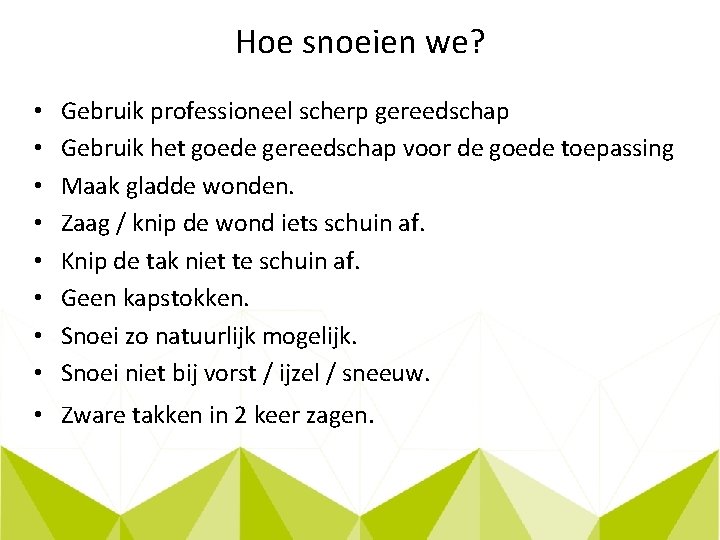 Hoe snoeien we? • • Gebruik professioneel scherp gereedschap Gebruik het goede gereedschap voor