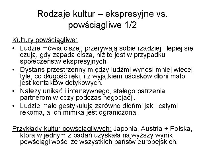 Rodzaje kultur – ekspresyjne vs. powściągliwe 1/2 Kultury powściągliwe: • Ludzie mówią ciszej, przerywają