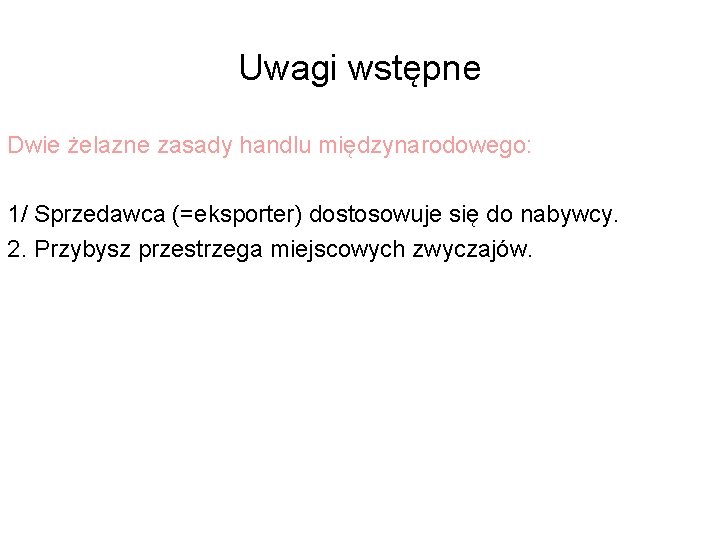 Uwagi wstępne Dwie żelazne zasady handlu międzynarodowego: 1/ Sprzedawca (=eksporter) dostosowuje się do nabywcy.