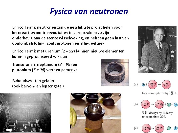 Fysica van neutronen Enrico Fermi: neutronen zijn de geschiktste projectielen voor kernreacties om transmutaties