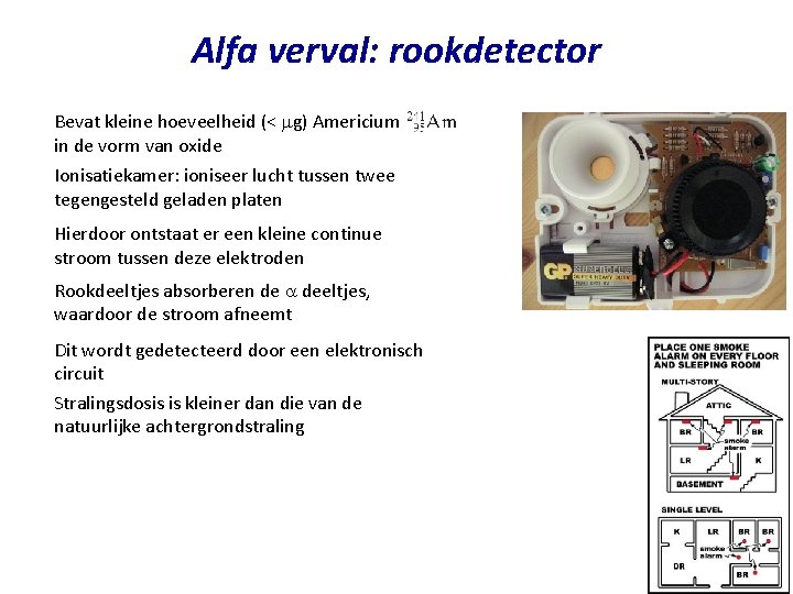 Alfa verval: rookdetector Bevat kleine hoeveelheid (< mg) Americium in de vorm van oxide