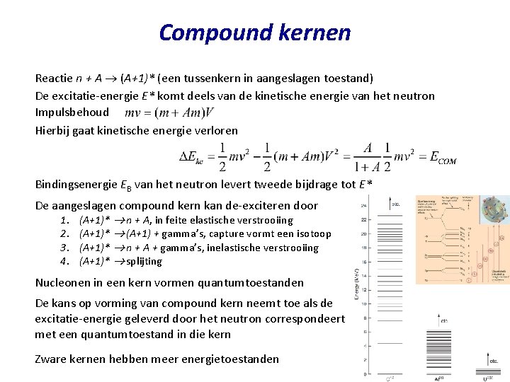 Compound kernen Reactie n + A (A+1)* (een tussenkern in aangeslagen toestand) De excitatie-energie