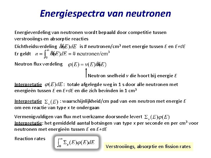 Energiespectra van neutronen Energieverdeling van neutronen wordt bepaald door competitie tussen verstrooiings en absorptie