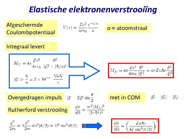 Elastische elektronenverstrooiïng Afgeschermde Coulombpotentiaal a atoomstraal Integraal levert Overgedragen impuls met in COM Rutherford