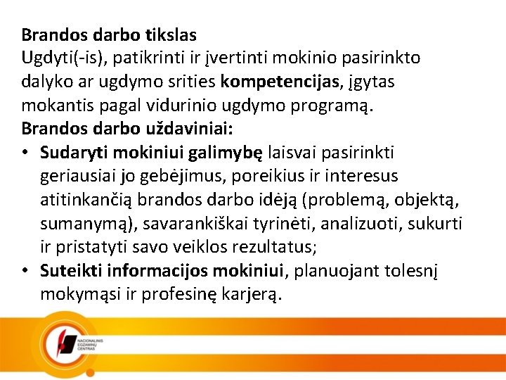Brandos darbo tikslas Ugdyti(-is), patikrinti ir įvertinti mokinio pasirinkto dalyko ar ugdymo srities kompetencijas,
