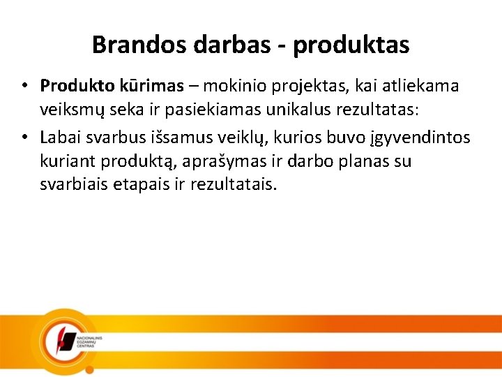 Brandos darbas - produktas • Produkto kūrimas – mokinio projektas, kai atliekama veiksmų seka