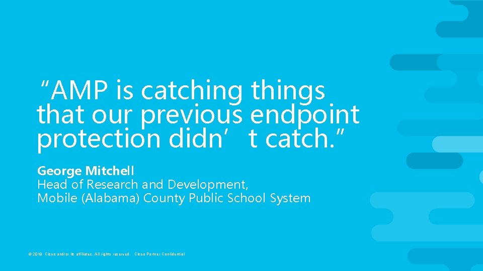 “AMP is catching things that our previous endpoint protection didn’t catch. ” George Mitchell