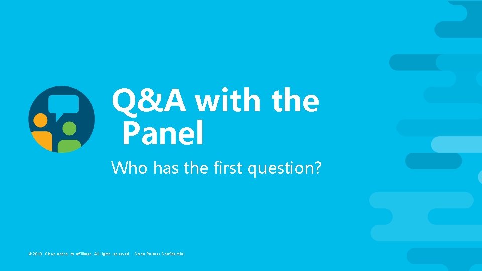 Q&A with the Panel Who has the first question? © 2018 Cisco and/or its
