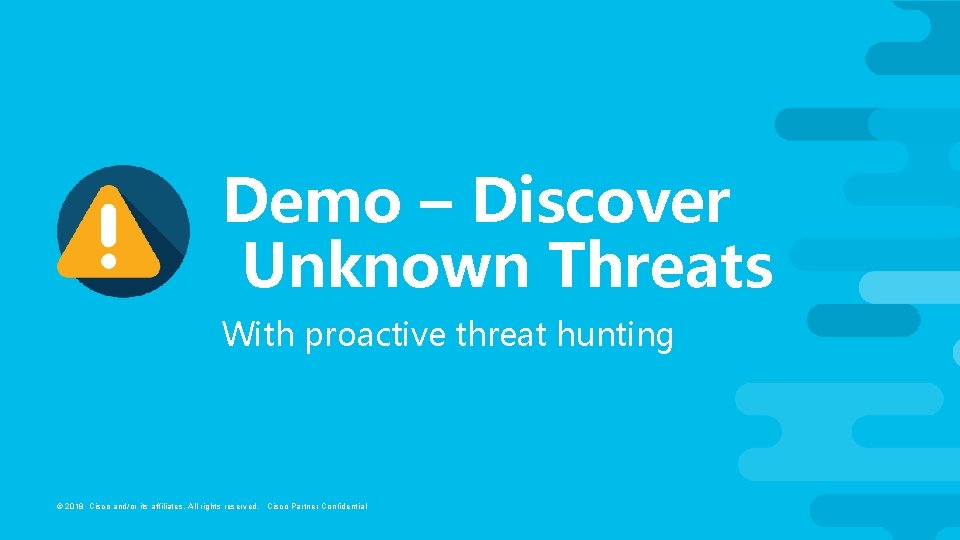 Demo – Discover Unknown Threats With proactive threat hunting © 2018 Cisco and/or its