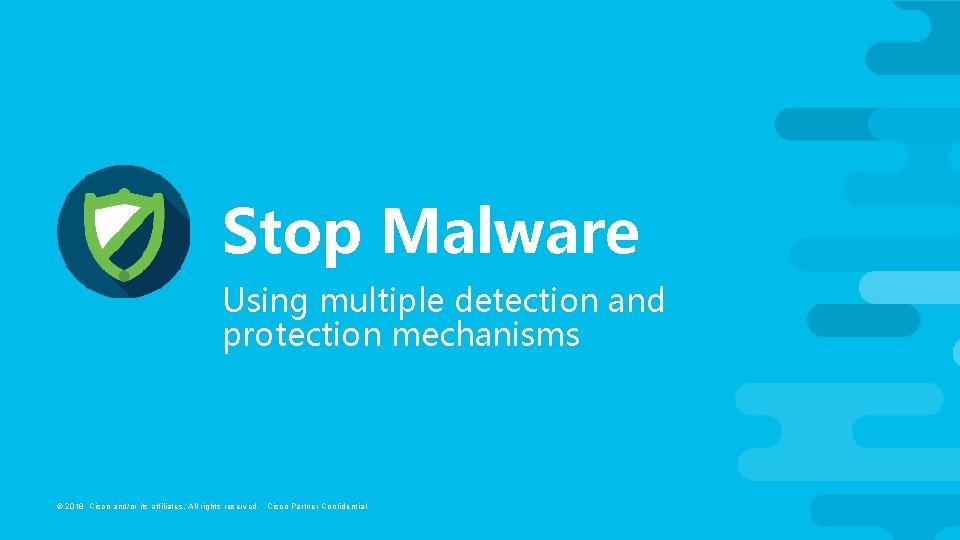 Stop Malware Using multiple detection and protection mechanisms © 2018 Cisco and/or its affiliates.