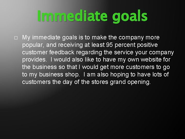 Immediate goals � My immediate goals is to make the company more popular, and