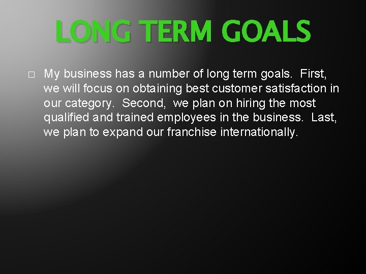 LONG TERM GOALS � My business has a number of long term goals. First,