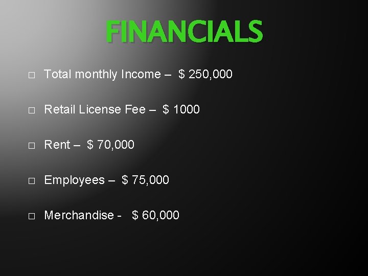 FINANCIALS � Total monthly Income – $ 250, 000 � Retail License Fee –