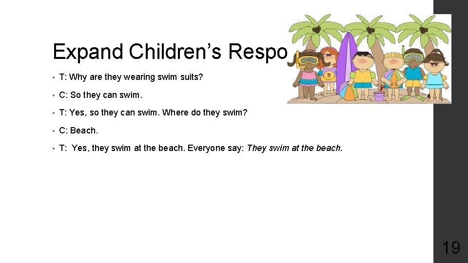 Expand Children’s Responses • T: Why are they wearing swim suits? • C: So