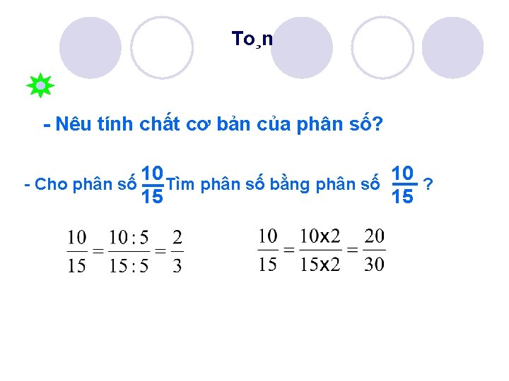 To¸n - Nêu tính chất cơ bản của phân số? 10 10 - Cho