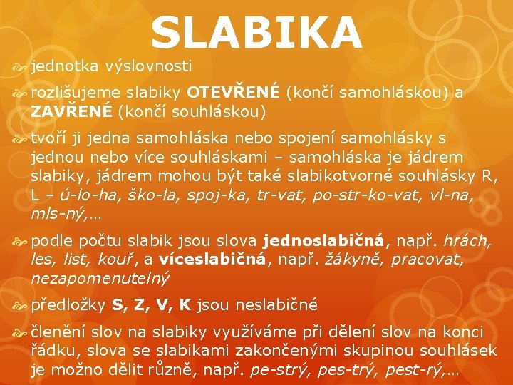 SLABIKA jednotka výslovnosti rozlišujeme slabiky OTEVŘENÉ (končí samohláskou) a ZAVŘENÉ (končí souhláskou) tvoří ji