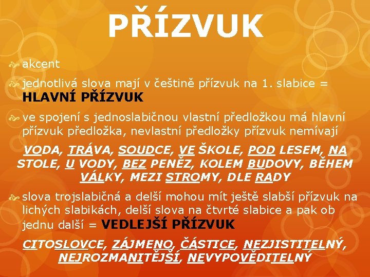 PŘÍZVUK akcent jednotlivá slova mají v češtině přízvuk na 1. slabice = HLAVNÍ PŘÍZVUK