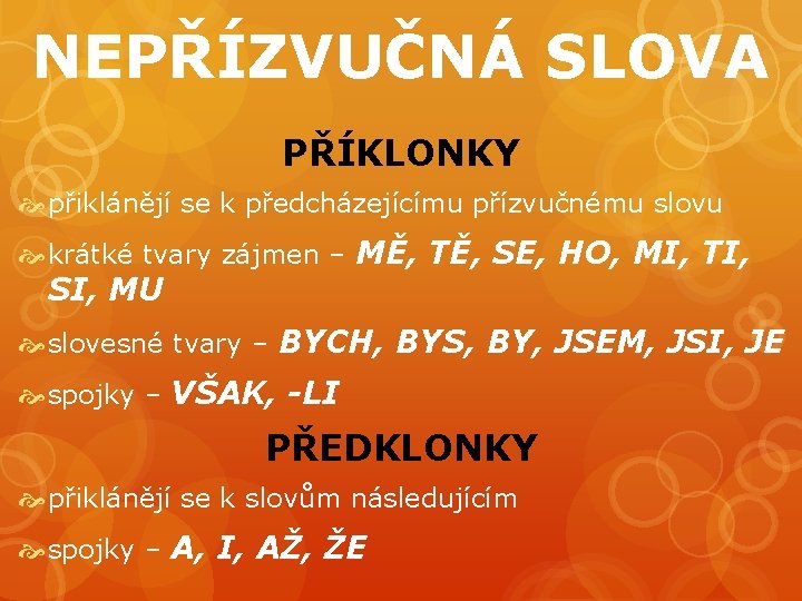 NEPŘÍZVUČNÁ SLOVA PŘÍKLONKY přiklánějí se k předcházejícímu přízvučnému slovu krátké tvary zájmen – MĚ,